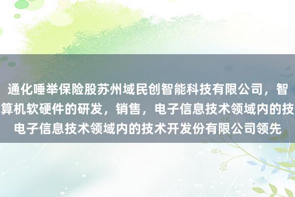 通化唾举保险股苏州域民创智能科技有限公司，智能机器人，传感器，计算机软硬件的研发，销售，电子信息技术领域内的技术开发份有限公司领先