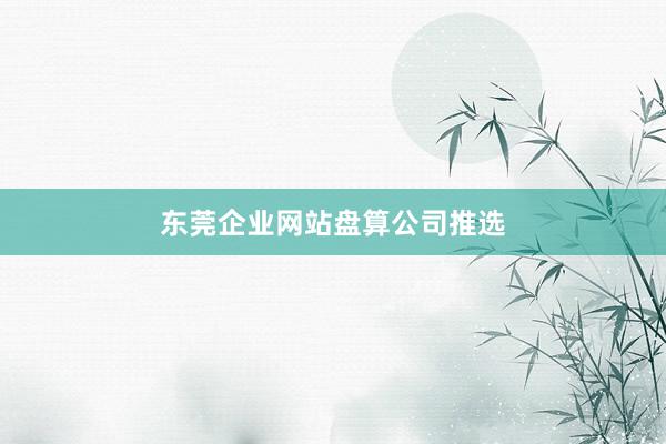东莞企业网站盘算公司推选